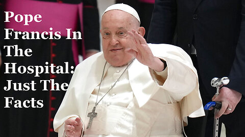 Pope Francis In The Hospital: Just The Facts