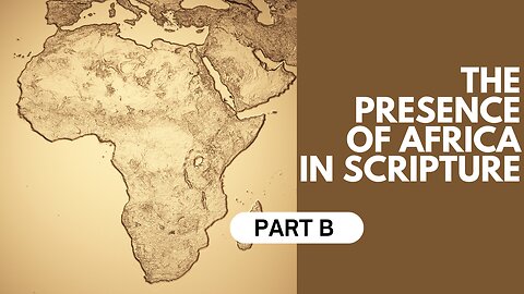 Part 5B: The Presence of Africa in Scripture