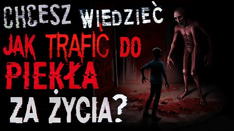 Chcesz wiedzieć jak trafić do piekła za życia? - Creepypasta [PL]