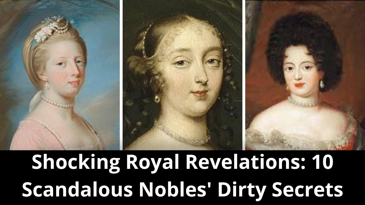 Shocking Royal Revelations: 10 Scandalous Nobles' Dirty Secrets