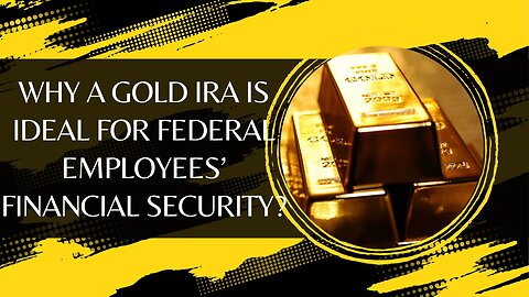 Why a Gold IRA is Ideal for Federal Employees’ Financial Security?