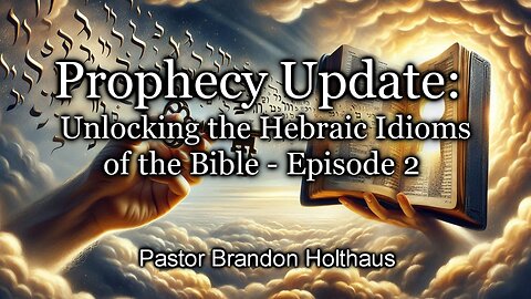 Prophecy Update: Unlocking the Hebraic Idioms of the Bible - Episode 2