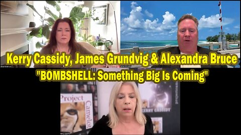 Kerry Cassidy, James Grundvig & Alexandra Bruce: "BOMBSHELL: Something Big Is Coming"