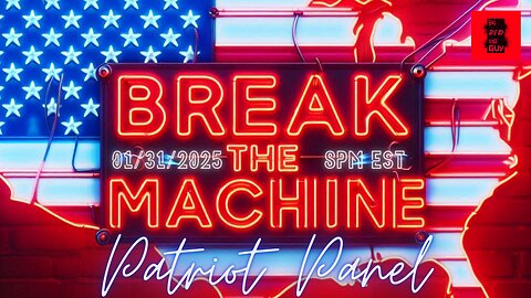 BREAK THE MACHINE Podcast Episode - 34: 01/31/2025 - Patriot Panel