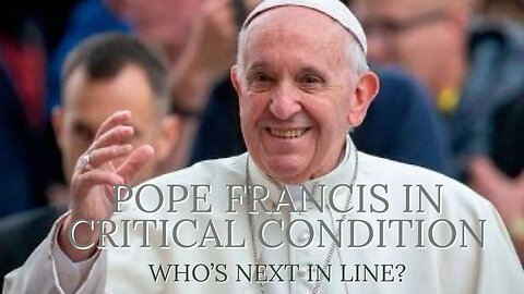 Pope Francis In Critical Condition, Who's Next In Line?