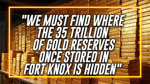 Breaking: "We Must Find Where The 35 Trillion Of Gold Reserves Once Stored In Fort Knox Is Hidden"