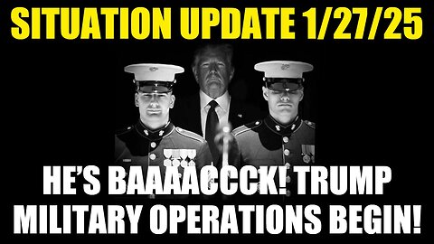 Situation Update 1/27/25 - He’s Baaaaccck! Trump Military Operations Begin!