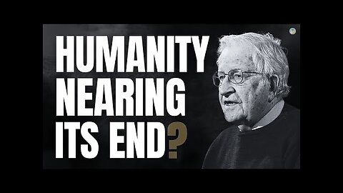 Noam Chomsky Reveals How Much Time Is Left Until the End of Organized Humanity