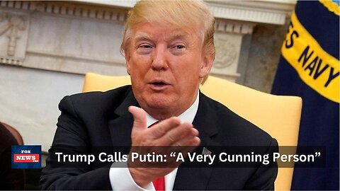 Trump Praises or Warns? Calls Putin ‘A Very Cunning Person’!