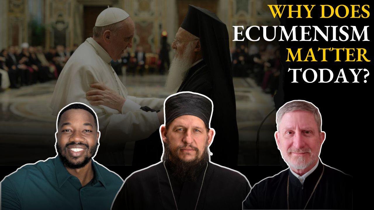 Ecumenism, Ecumenism... Why Does It Matter Today?