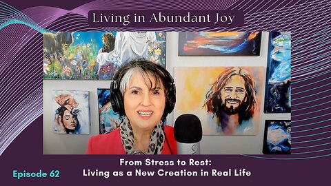 From Stress to Rest: Living as a New Creation in Real Life (Episode 62)
