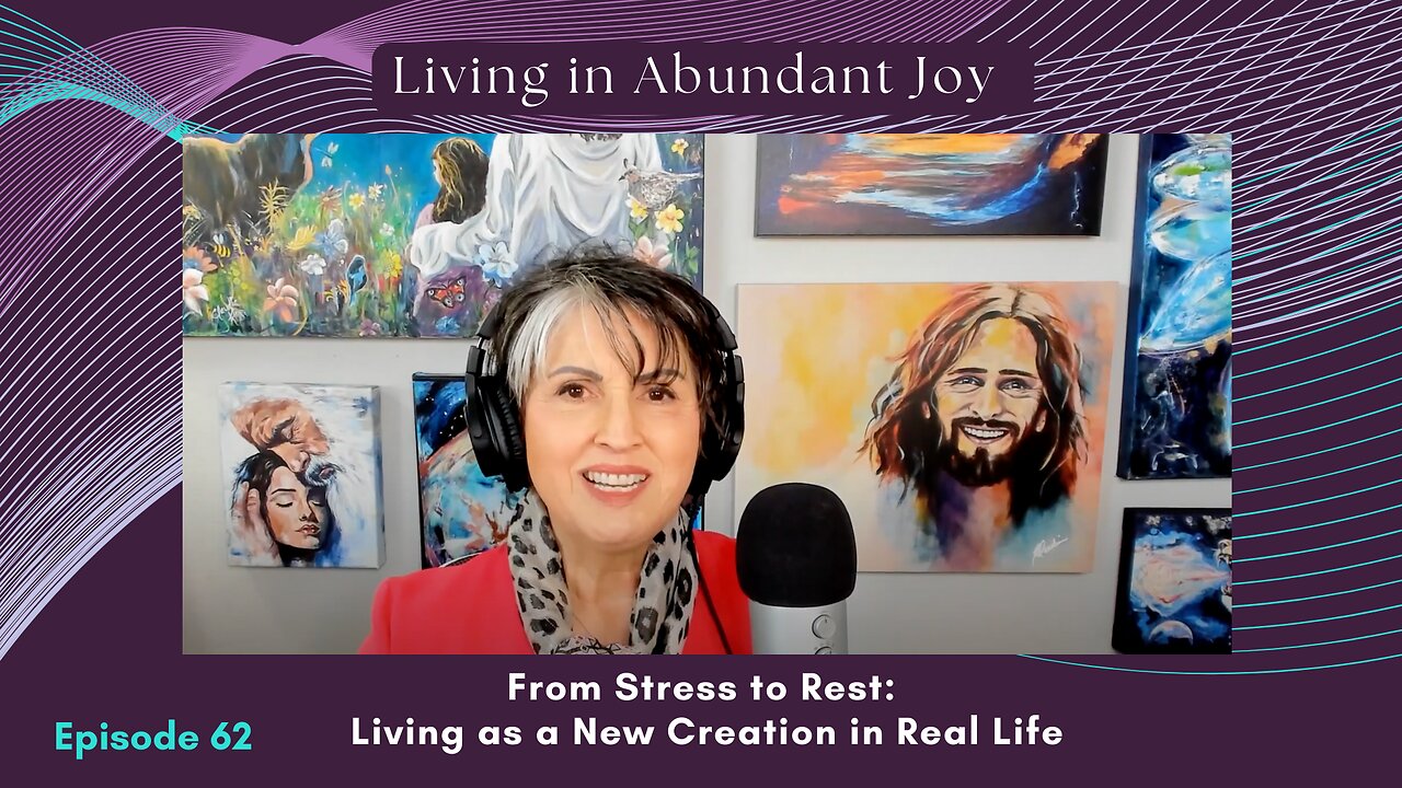 From Stress to Rest: Living as a New Creation in Real Life (Episode 62)