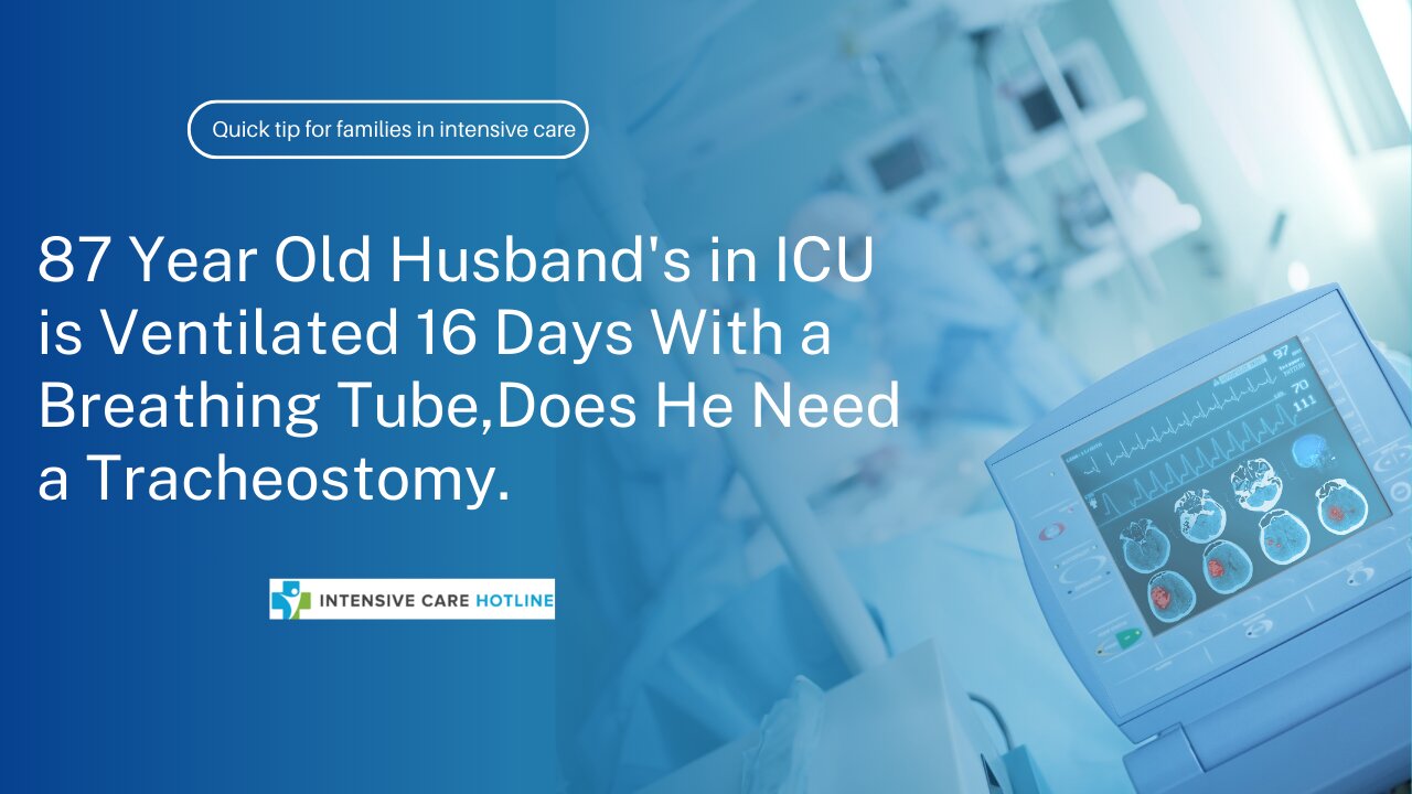 87Year Old Husband's in ICU is Ventilated 16Days With a Breathing Tube,Does He Need a Tracheostomy.