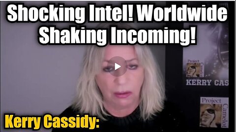 Kerry Cassidy: Shocking Intel - Worldwide Shaking Incoming!