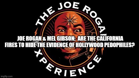 joe-rogan-mel-gibson-are-the-california-fires-to-hide-the-evidence-of-hollywood-pedophiles?