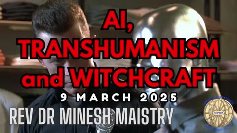 AI, TRANSHUMANISM and WITCHCRAFT (Sermon: 9 March 2025) - Rev Dr Minesh Maistry