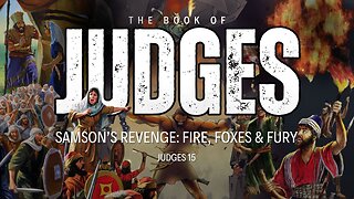 Samson's Revenge: Fire, Foxes and Fury - Judges 15