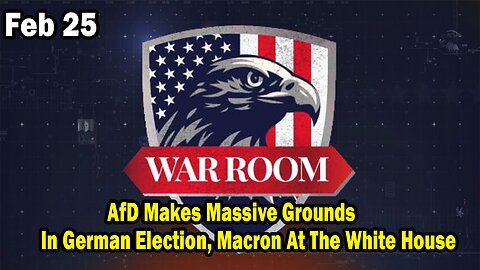Bannons War Room Update Feb 25 : AfD Makes Massive Grounds In German Election, Macron At The White House