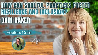 Can Soulful Practices Help Us Heal and Build Inclusive Communities? – Dori Baker on The Healers Café