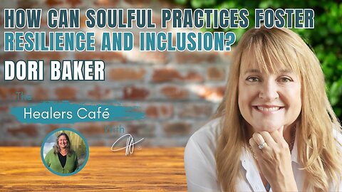 Can Soulful Practices Help Us Heal and Build Inclusive Communities? – Dori Baker on The Healers Café