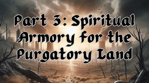 Part 3: Spiritual Armory for the Purgatory Land