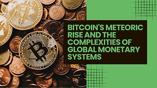 Bitcoin's Meteoric Rise and the Complexities of Global Monetary Systems