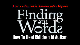 Finding The Words: How To Heal Children Of Autism (A Heavily Censored 2004 Documentary)