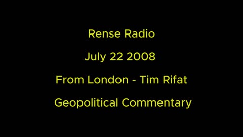 Rense Radio: July 22 2008 From London - Tim Rifat Geopolitical Commentary