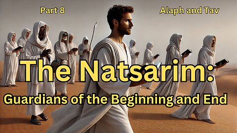 The Natsarim: Guardians of the Beginning and End - (Part 8)