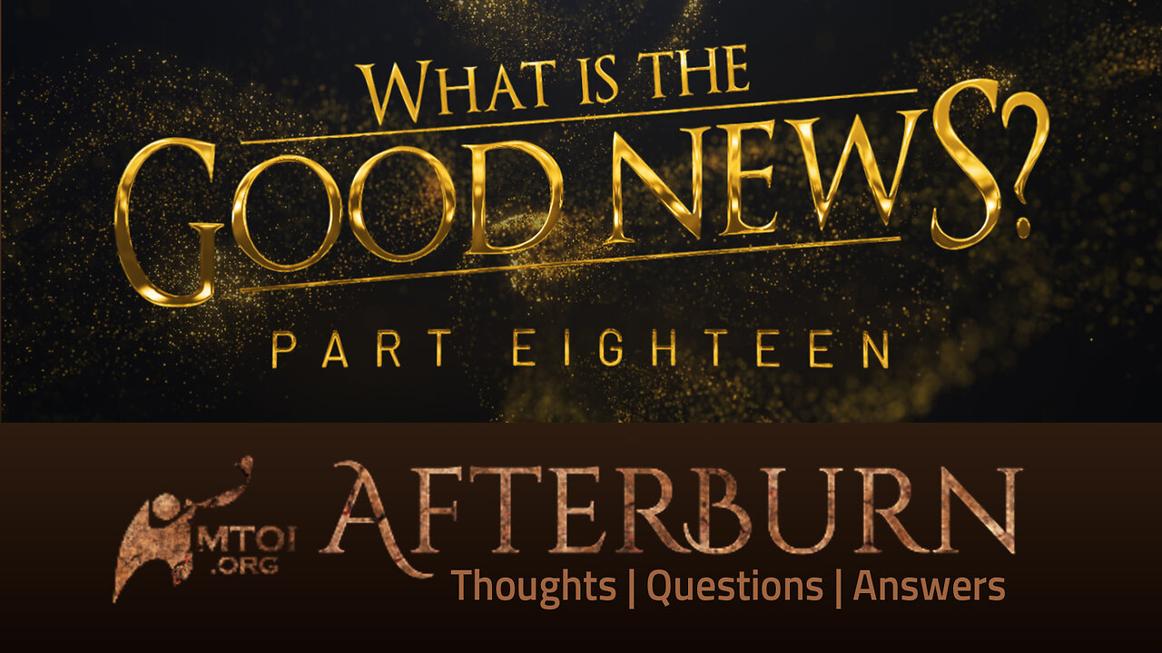 Afterburn | What Is the Good News? | Part 18