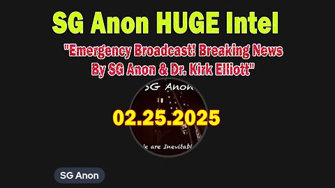 SG Anon HUGE Intel 02.25.25: "Emergency Broadcast! Breaking News By SG Anon & Dr. Kirk Elliott"