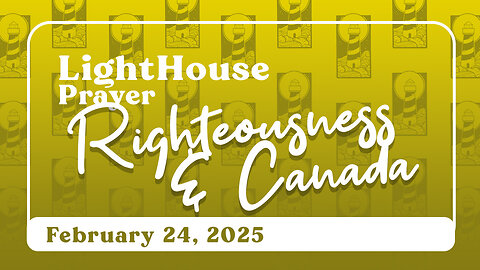 Lighthouse Prayer: Righteousness & Canada // February 24, 2025