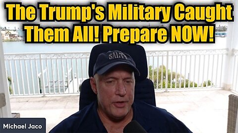 Michael Jaco: The Trump's Military Caught Them All! Prepare NOW