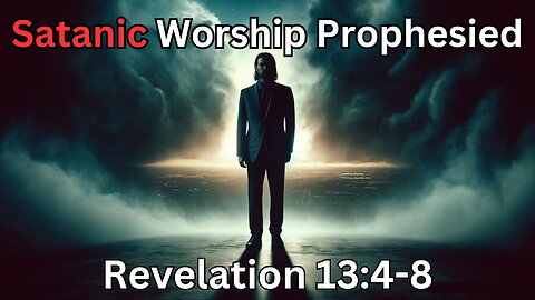 Satanic Worship Prophesied, Rev. 13:4-8