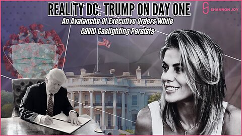 Reality DC: Trump On Day ONE - An Avalanche Of Executive Orders While COVID Gaslighting Persists