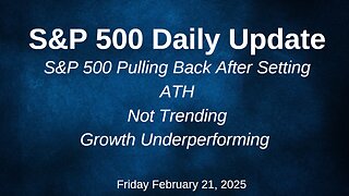 S&P 500 Daily Update for Friday February 21, 2025