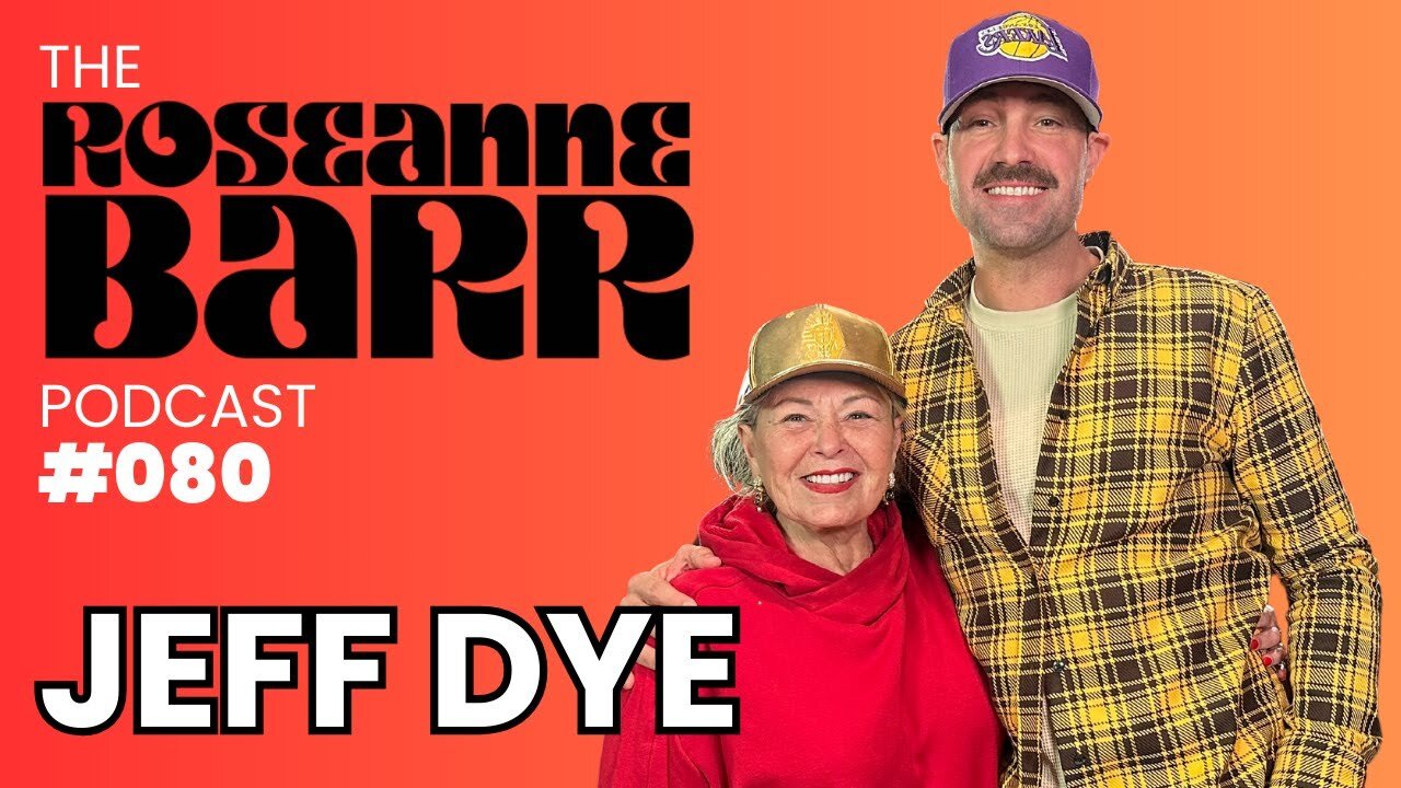 Jeff Dye on The Roseanne Barr Podcast