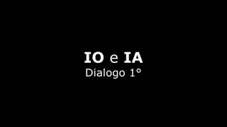 IO e IA - Dialogo 1°