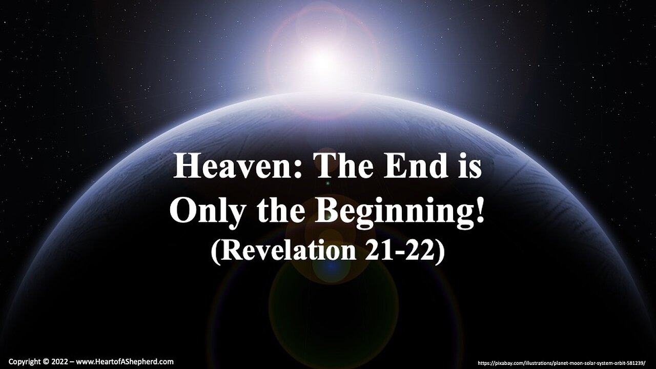 Heaven: The End is Only the Beginning! (Revelation 21; Revelation 22)