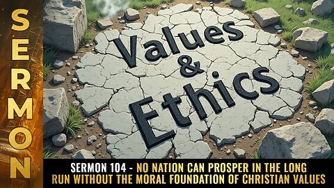 Sermon #104 - No nation can PROSPER in the long run without the moral foundation of Christian values