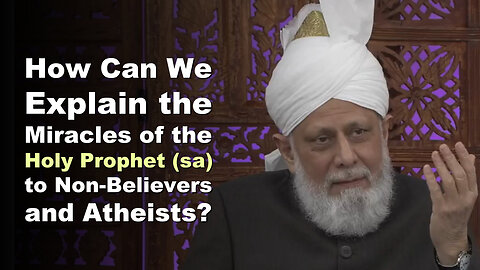 How Can We Explain the Miracles of the Holy Prophet (sa) to Non-Believers and Atheists?