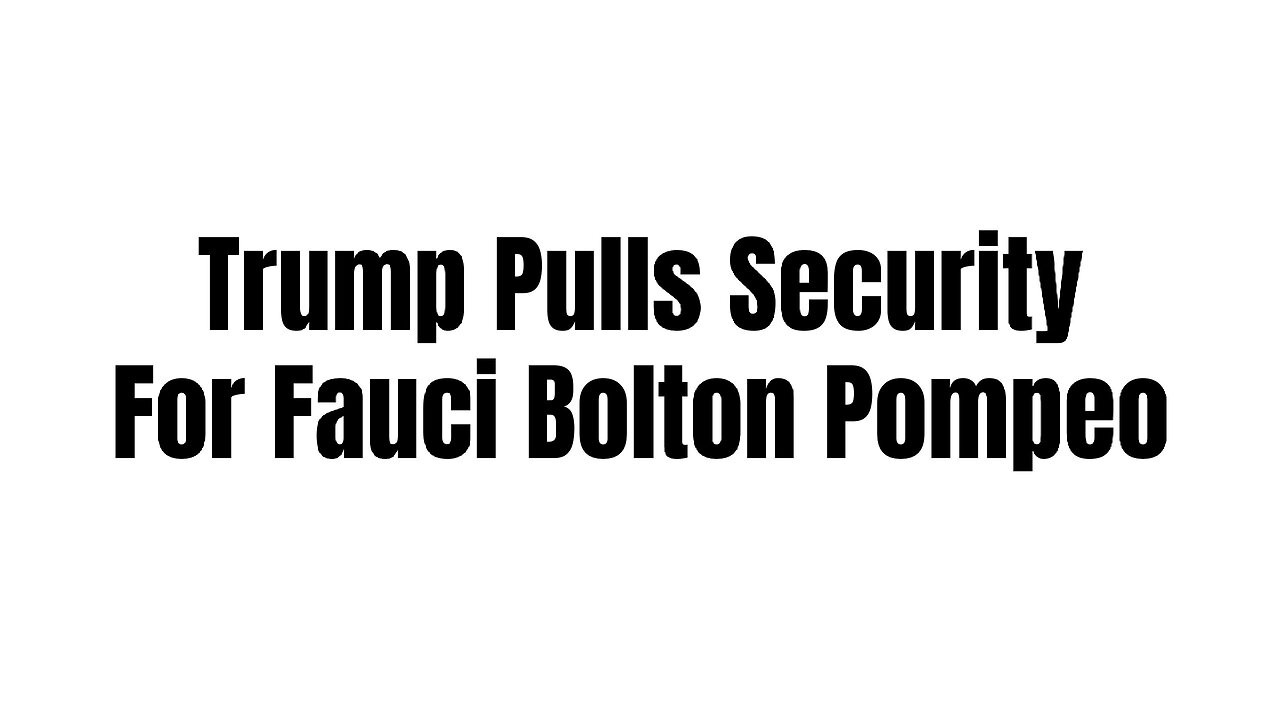 Trump Pulls Security For Fauci Bolton Pompeo