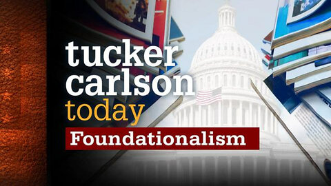 Foundationalism | Tucker Carlson Today