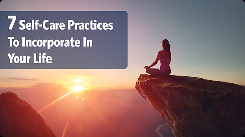 7 Self-Care Practices to Incorporate in Your Life