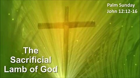 The Sacrificial Lamb of God - 2016 Palm Sunday - John 12:12-16 - Calvary Chapel Fergus Falls