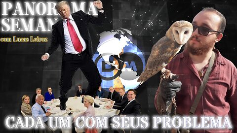 💃🕺 Cada Um Com Seus Problema - Panorama Semanal com Lucas Leiroz