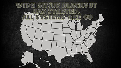 WTPNSit/Up Blackout Has Started. All Systems Are Go. Troop Deployments, Arrests..