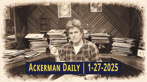 Ackerman Daily | 1-27-2025