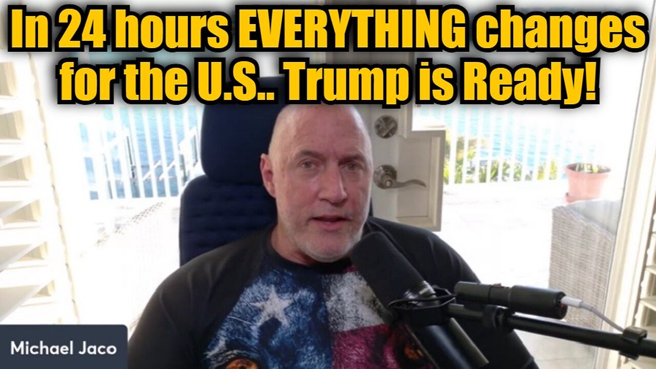 Michael Jaco: In 24 hours EVERYTHING changes for the U.S.. Trump is Ready!