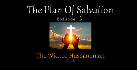 The Plan Of Salvation: 03 - The Wicked Husbandman Part2